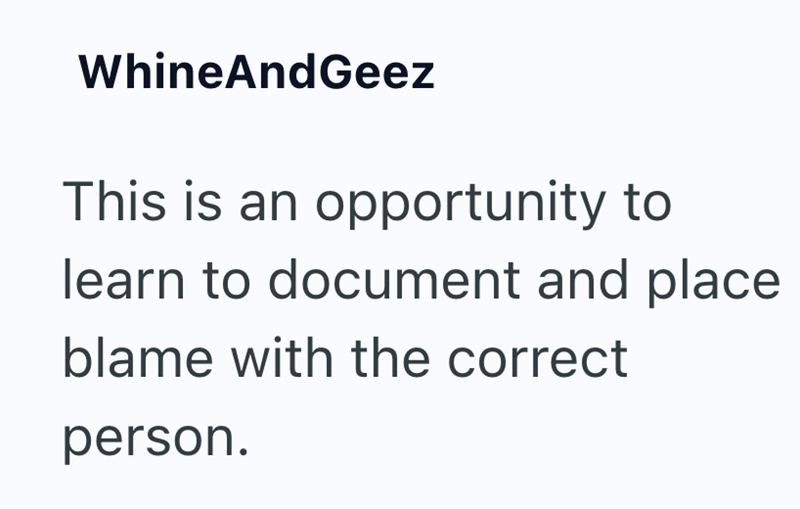 WhineAndGeez This is an opportunity to learn to document and place blame with the correct person.