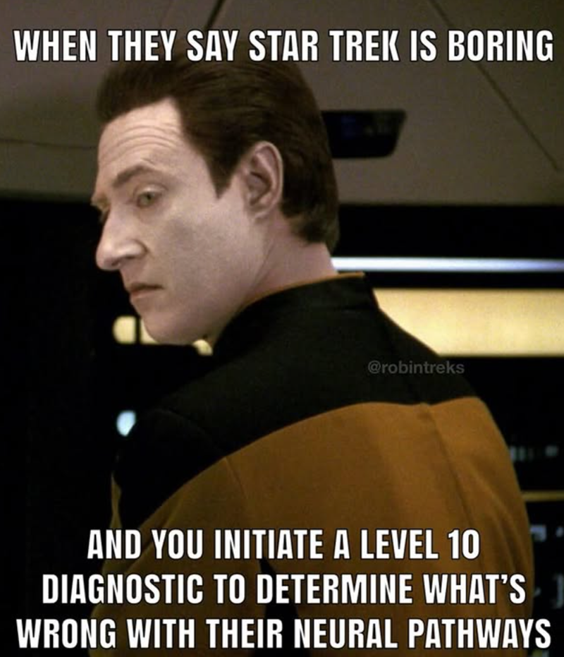 WHEN THEY SAY STAR TREK IS BORING @robintreks AND YOU INITIATE A LEVEL 10 DIAGNOSTIC TO DETERMINE WHAT'S WRONG WITH THEIR NEURAL PATHWAYS