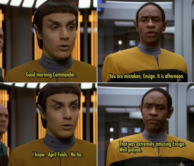 Good morning Commander. You are mistaken, Ensign. It is afternoon. That was extremely amusing Ensign. Well played. I know. April Fools. Ha ha. facebook.com/DominidiaTV