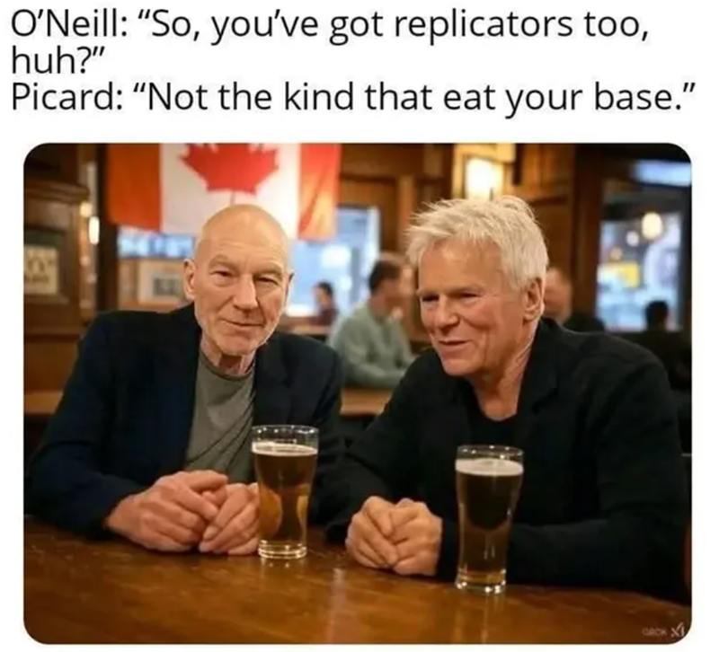 O'Neill: "So, you've got replicators too, huh?" Picard: "Not the kind that eat your base." GRCKX