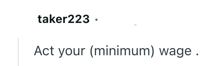taker223. Act your (minimum) wage.