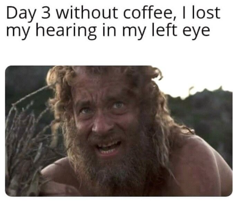Day 3 without coffee, I lost my hearing in my left eye