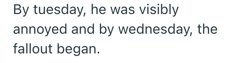 By tuesday, he was visibly annoyed and by wednesday, the fallout began.