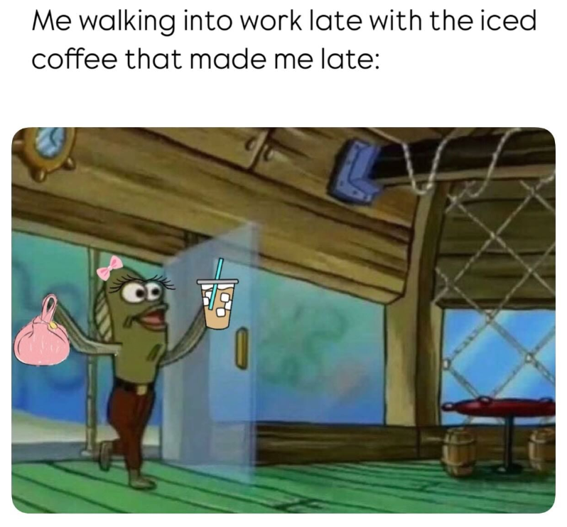 Me walking into work late with the iced coffee that made me late: CD