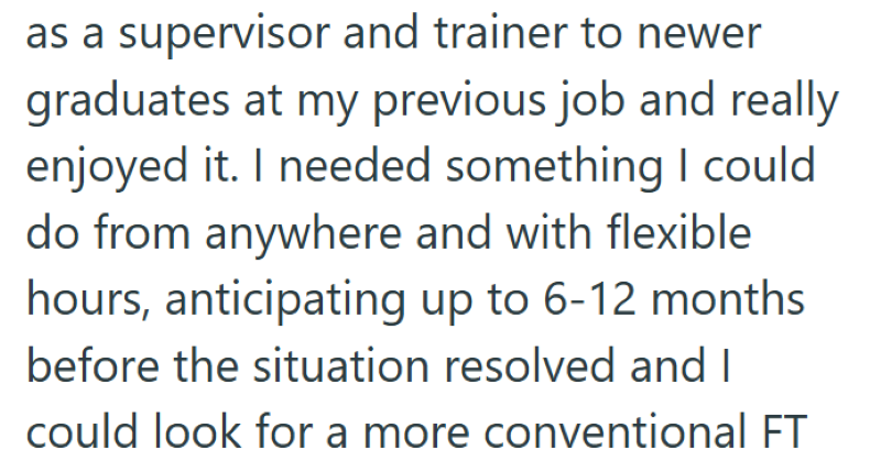 as a supervisor and trainer to newer graduates at my previous job and really enjoyed it. I needed something I could do from anywhere and with flexible hours, anticipating up to 6-12 months before the situation resolved and I could look for a more conventional FT