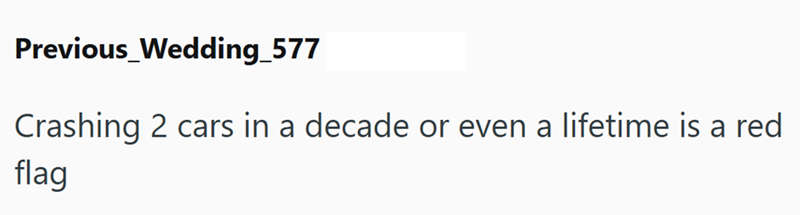 Previous_Wedding_577 Crashing 2 cars in a decade or even a lifetime is a red flag