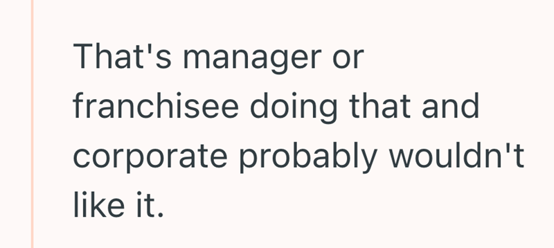 That's manager or franchisee doing that and corporate probably wouldn't like it.