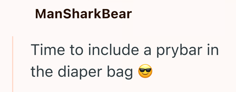 ManSharkBear Time to include a prybar in the diaper bag