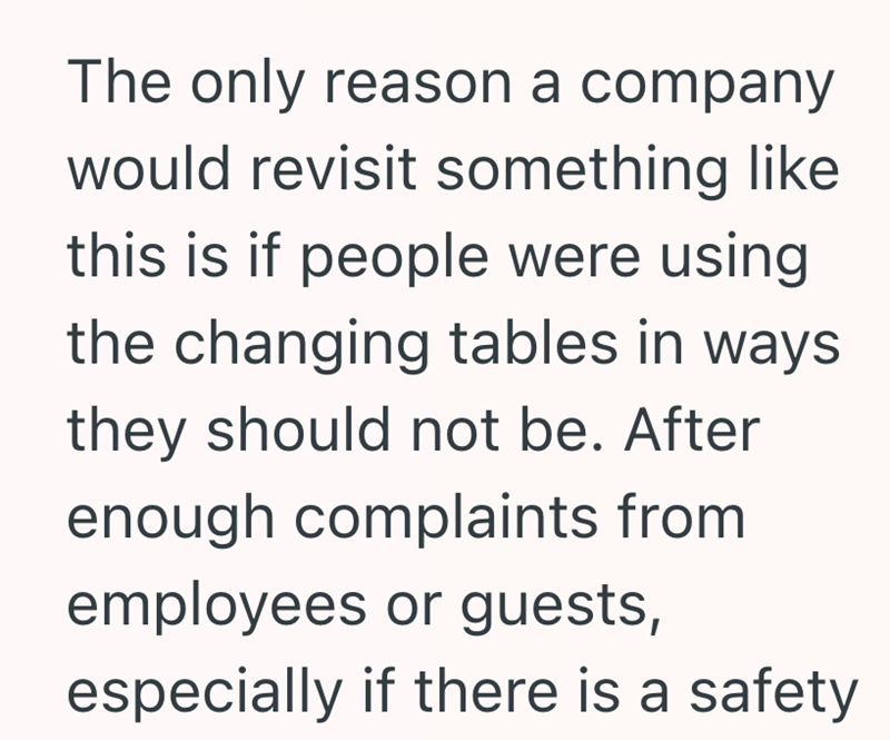 The only reason a company would revisit something like this is if people were using the changing tables in ways. they should not be. After enough complaints from employees or guests, especially if there is a safety