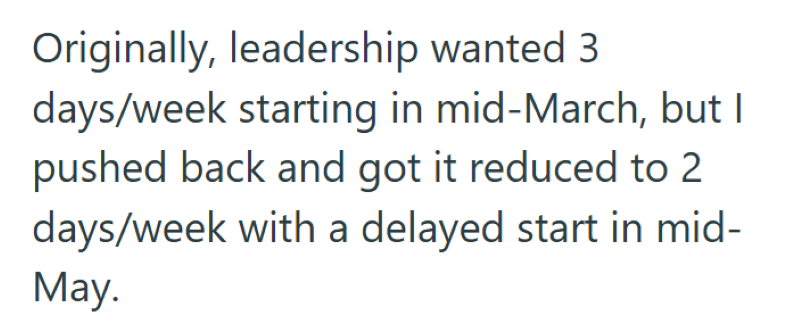 Originally, leadership wanted 3 days/week starting in mid-March, but I pushed back and got it reduced to 2 days/week with a delayed start in mid- May.