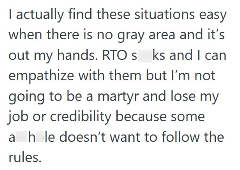 I actually find these situations easy when there is no gray area and it's out my hands. RTO s_ks and I can empathize with them but I'm not going to be a martyr and lose my job or credibility because some ah le doesn't want to follow the rules.