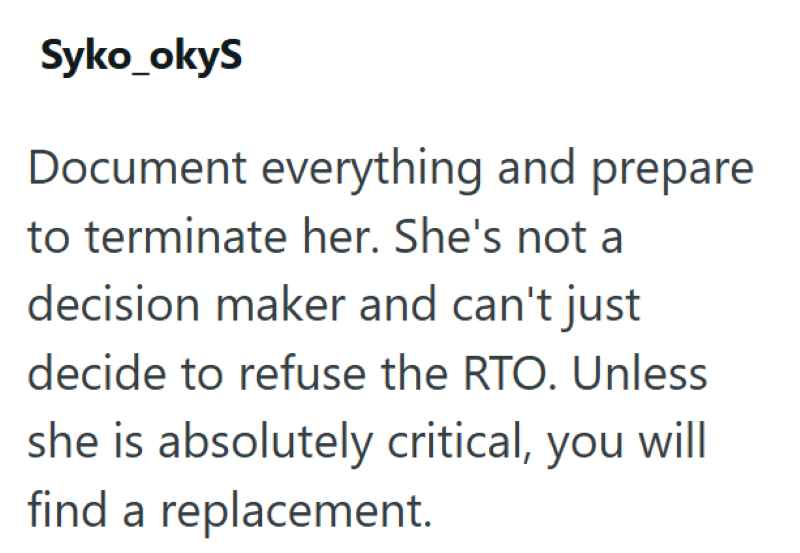 Syko_okyS Document everything and prepare to terminate her. She's not a decision maker and can't just decide to refuse the RTO. Unless she is absolutely critical, you will find a replacement.