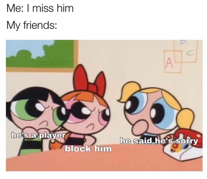 Me: I miss him My friends: Facebook: @OfficialSuperficial Instagram: @SuperficalTech he's a player block him he said he's sorry