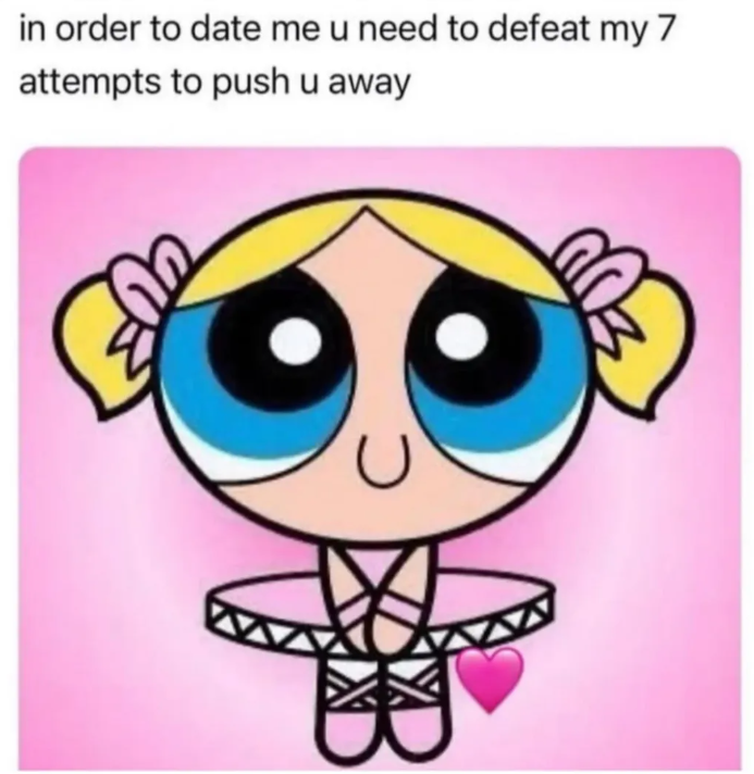 in order to date me u need to defeat my 7 attempts to push u away