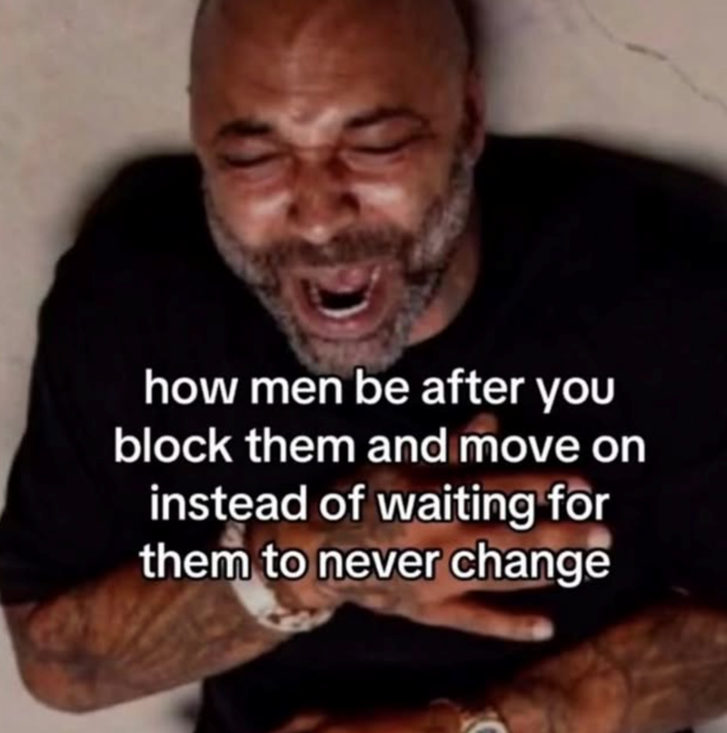 how men be after you block them and move on instead of waiting for them to never change