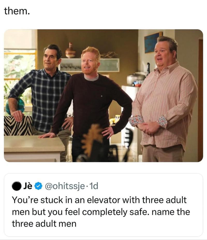 them. Jè @ohitssje. 1d You're stuck in an elevator with three adult men but you feel completely safe. name the three adult men