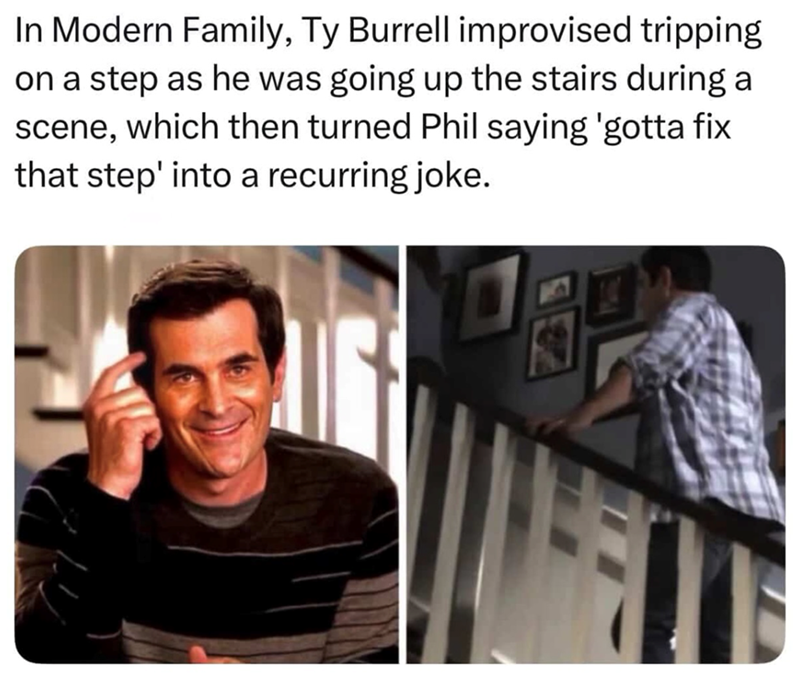 In Modern Family, Ty Burrell improvised tripping on a step as he was going up the stairs during a scene, which then turned Phil saying 'gotta fix that step' into a recurring joke.