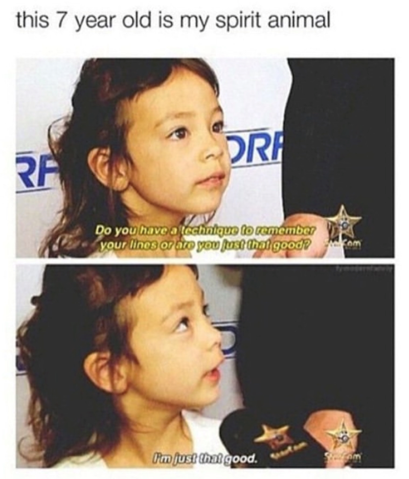 this 7 year old is my spirit animal RA DRA Do you have a technique to remember your lines or are you just that good? Com I'm just that good. 14333 Stefon