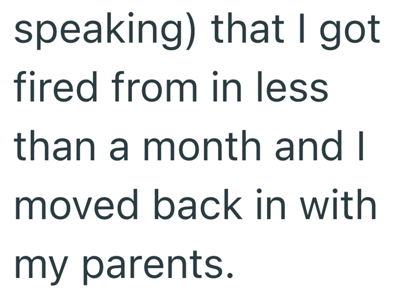 speaking) that I got fired from in less than a month and I moved back in with my parents.