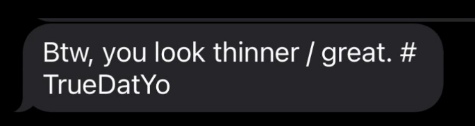 Btw, you look thinner / great. # TrueDatYo