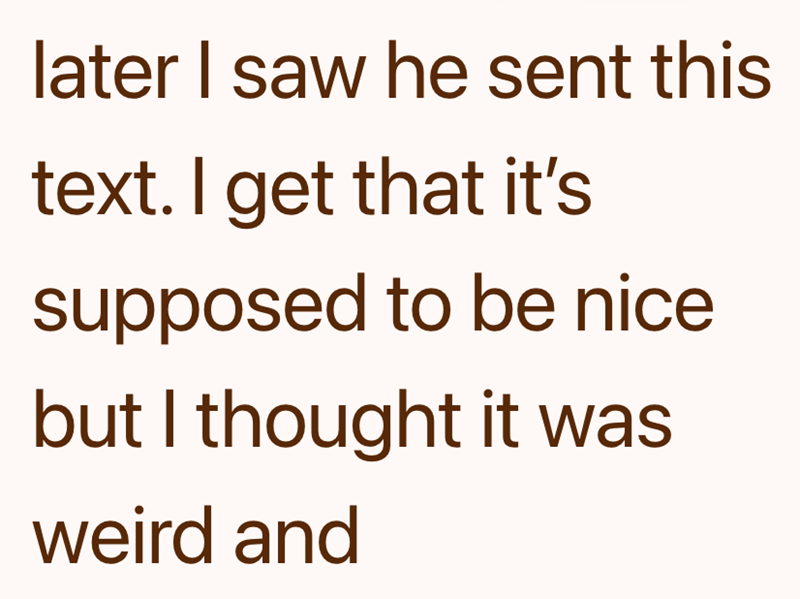 later I saw he sent this text. I get that it's supposed to be nice but I thought it was weird and