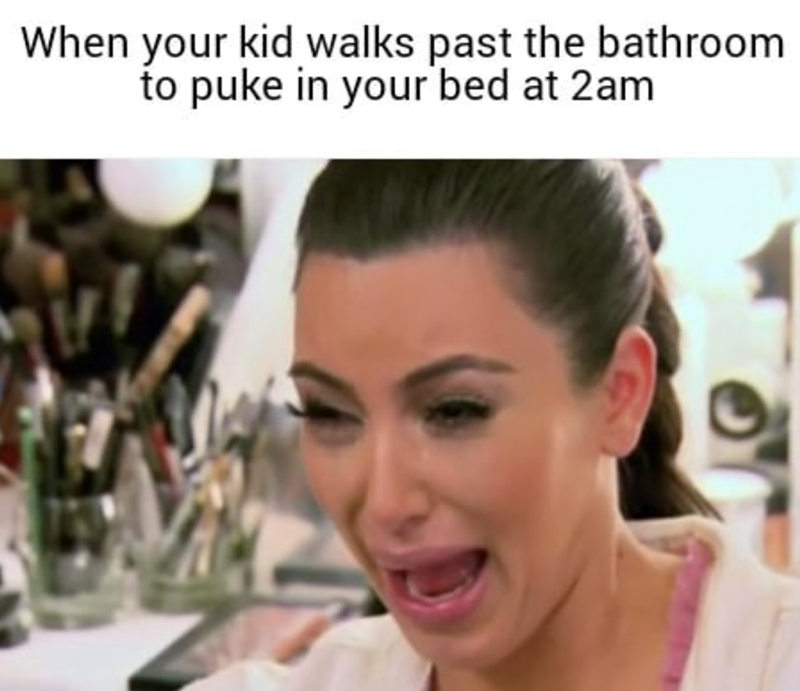When your kid walks past the bathroom to puke in your bed at 2am