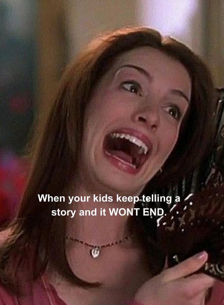 When your kids keep telling a story and it WONT END.