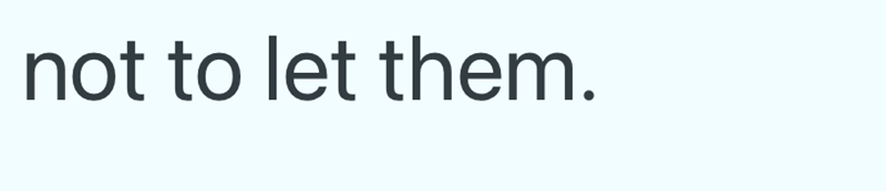 not to let them.