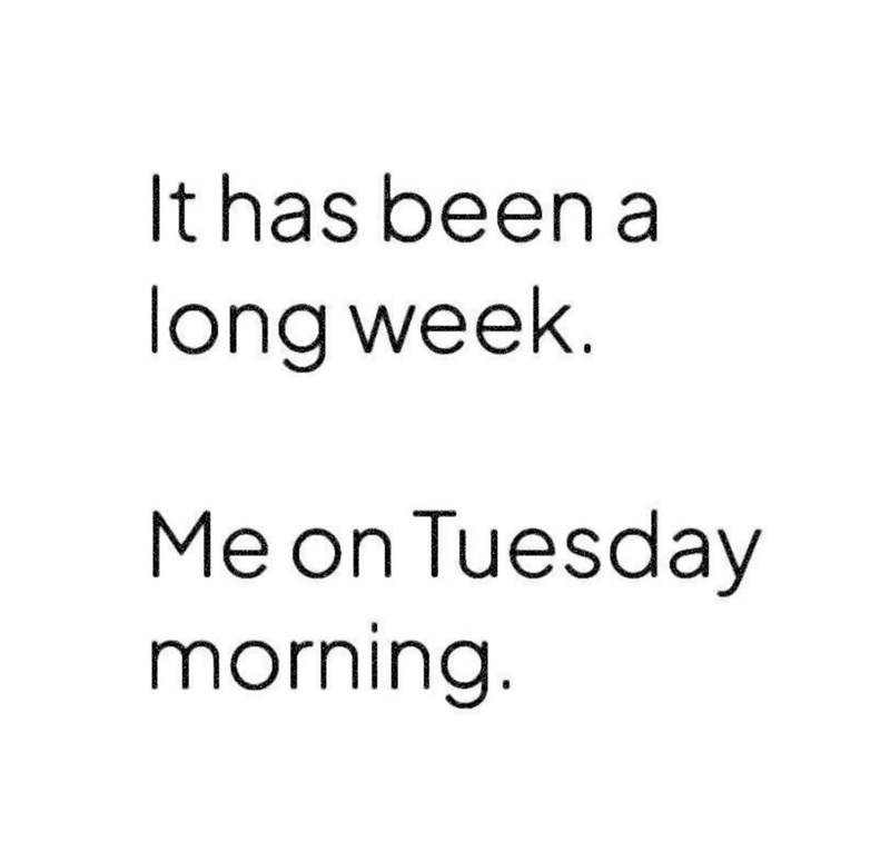It has been a long week. Me on Tuesday morning.