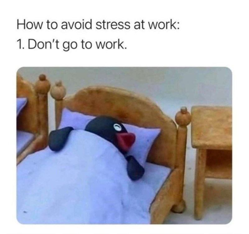 How to avoid stress at work: 1. Don't go to work.