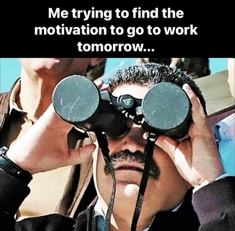Me trying to find the motivation to go to work tomorrow...