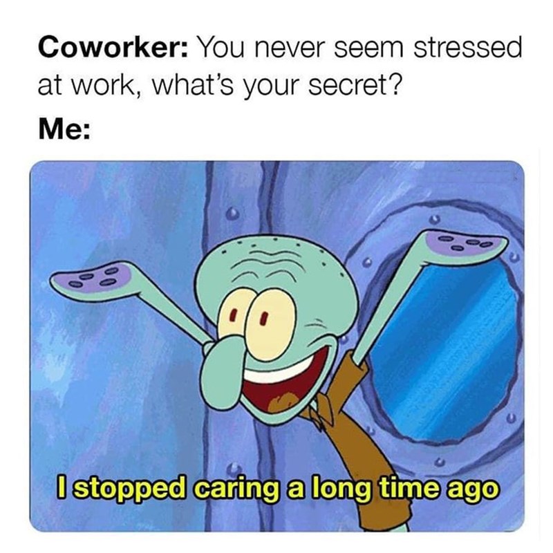 Coworker: You never seem stressed at work, what's your secret? Me: 500 I stopped caring a long time ago