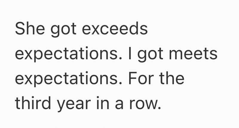 She got exceeds expectations. I got meets. expectations. For the third year in a row.