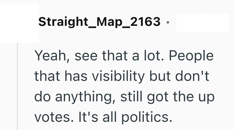 Straight_Map_2163. Yeah, see that a lot. People that has visibility but don't do anything, still got the up votes. It's all politics.