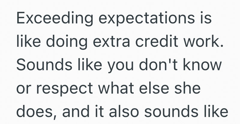 Exceeding expectations is like doing extra credit work. Sounds like you don't know or respect what else she does, and it also sounds like