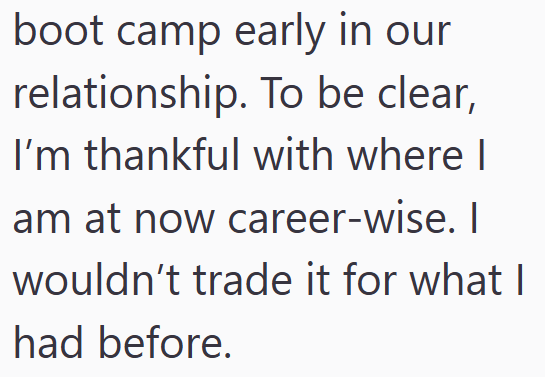 boot camp early in our relationship. To be clear, I'm thankful with where I am at now career-wise. I wouldn't trade it for what I had before.