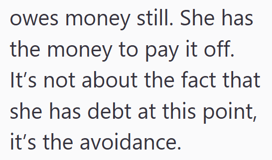owes money still. She has the money to pay it off. It's not about the fact that she has debt at this point, it's the avoidance.