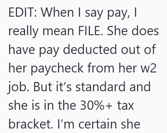 EDIT: When I say pay, I really mean FILE. She does have pay deducted out of her paycheck from her w2 job. But it's standard and she is in the 30%+ tax bracket. I'm certain she