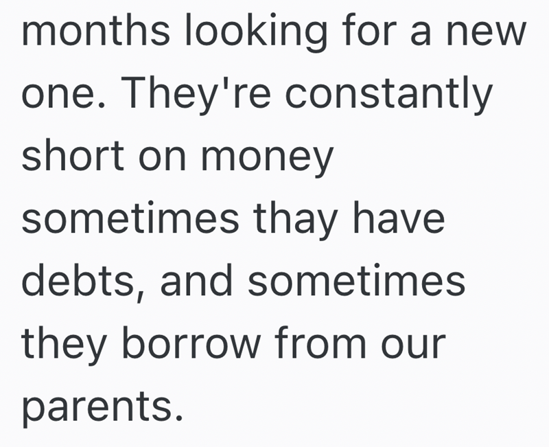 months looking for a new one. They're constantly short on money sometimes thay have debts, and sometimes they borrow from our parents.