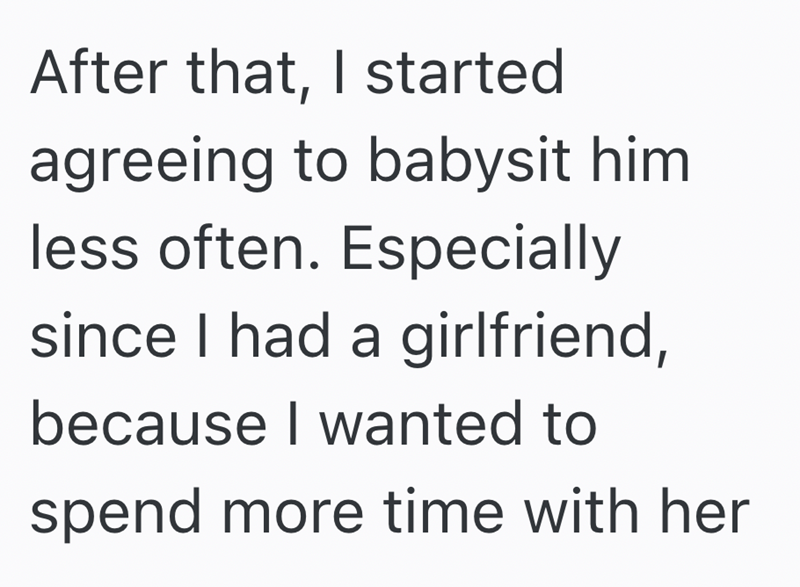 After that, I started agreeing to babysit him less often. Especially since I had a girlfriend, because I wanted to spend more time with her