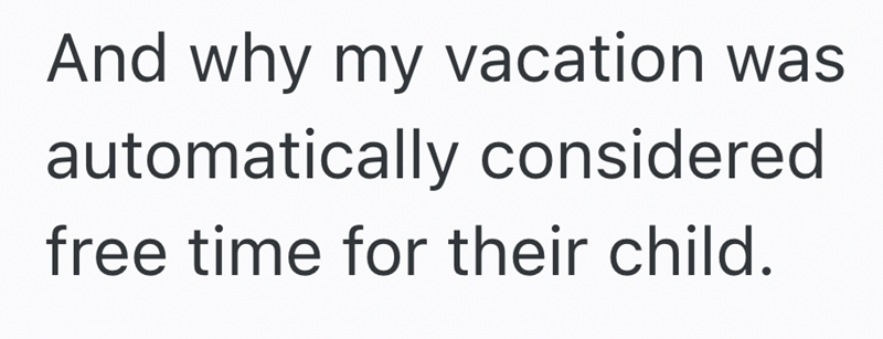 And why my vacation was automatically considered free time for their child.