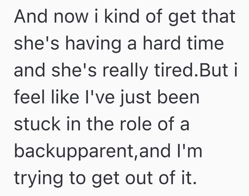And now i kind of get that she's having a hard time and she's really tired. But i feel like I've just been stuck in the role of a backupparent, and I'm trying to get out of it.