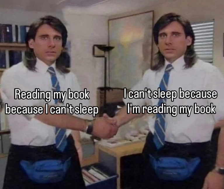 Reading my book because I can't sleep I can't sleep because I'm reading my book