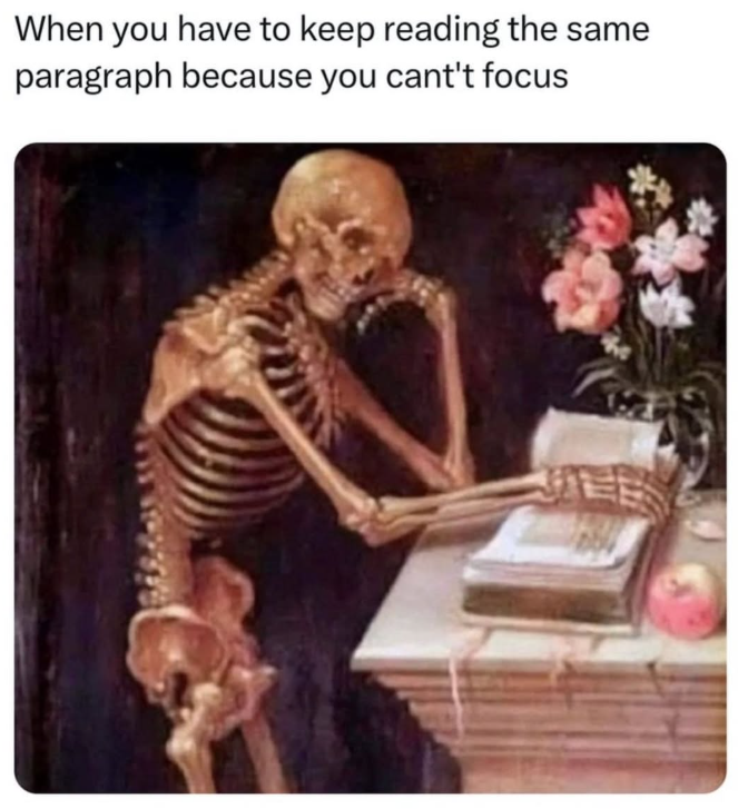When you have to keep reading the same paragraph because you cant't focus