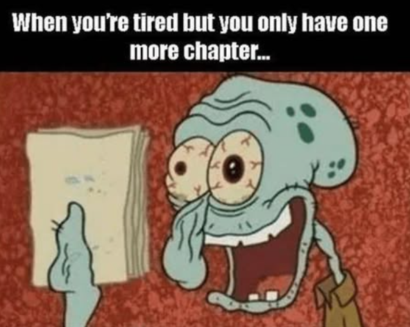 When you're tired but you only have one more chapter...