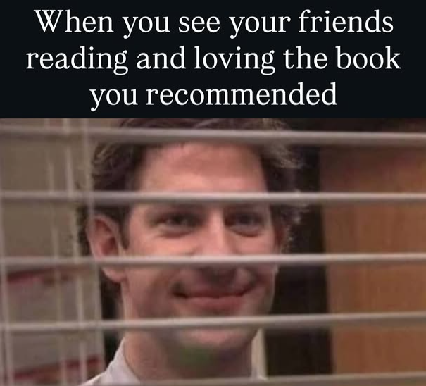 When you see your friends reading and loving the book you recommended