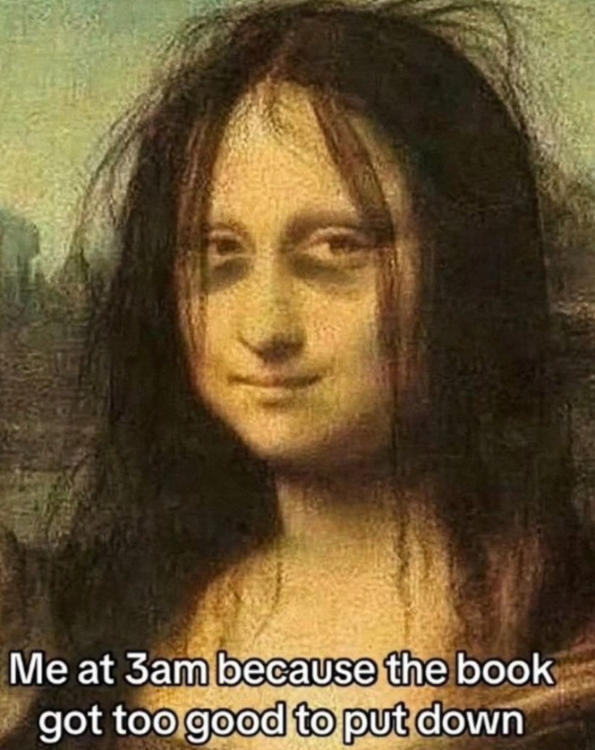 Me at 3am because the book got too good to put down