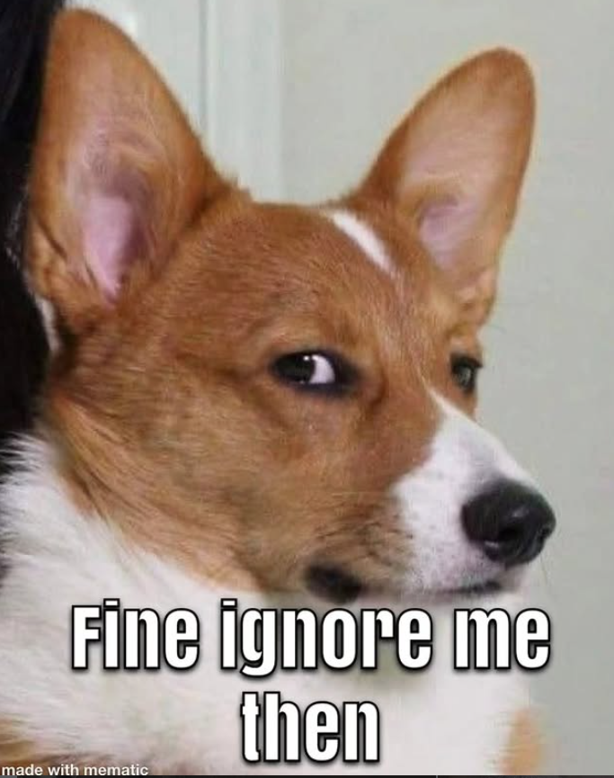 Fine ignore me then made with mematic