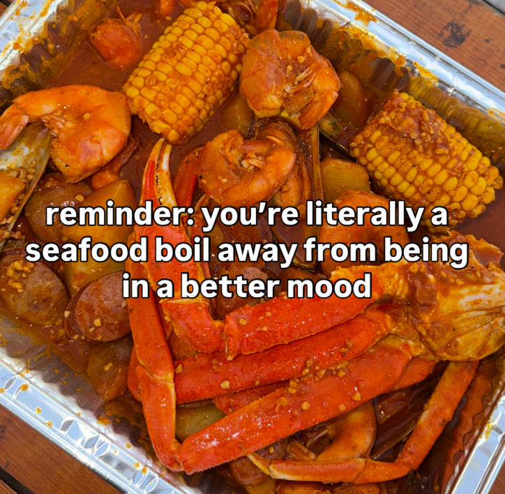 reminder: you're literally a seafood boil away from being in a better mood