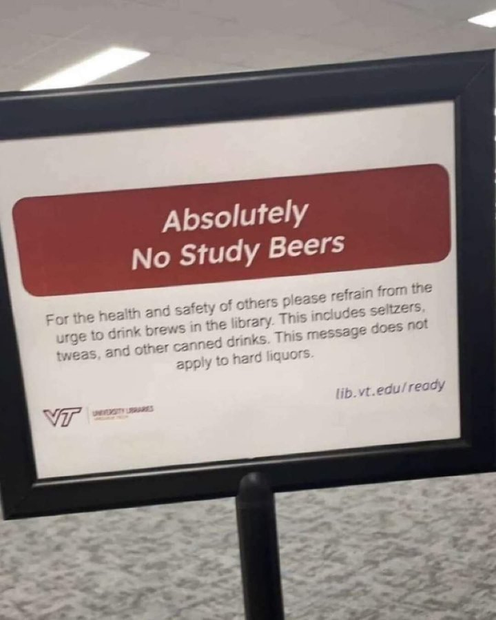 Absolutely No Study Beers For the health and safety of others please refrain from the urge to drink brews in the library. This includes seltzers, tweas, and other canned drinks. This message does not apply to hard liquors. VT UNIVERSITY LIBRARIES lib.vt.edu/ready